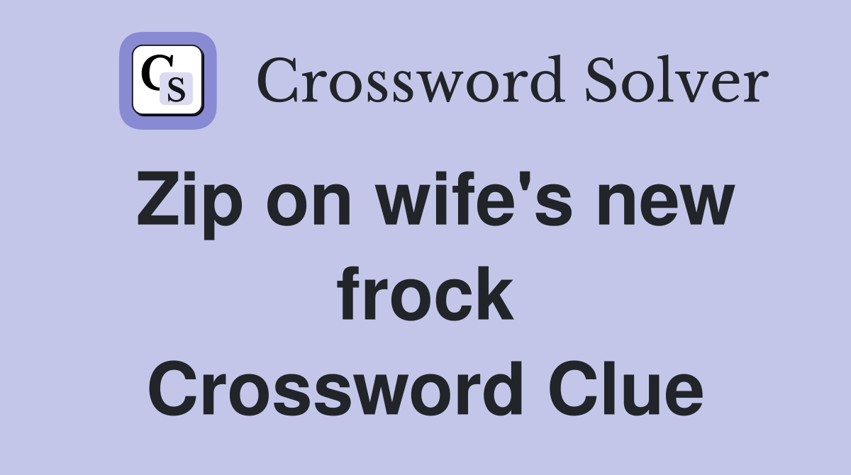 Zip on wife's new frock Crossword Clue