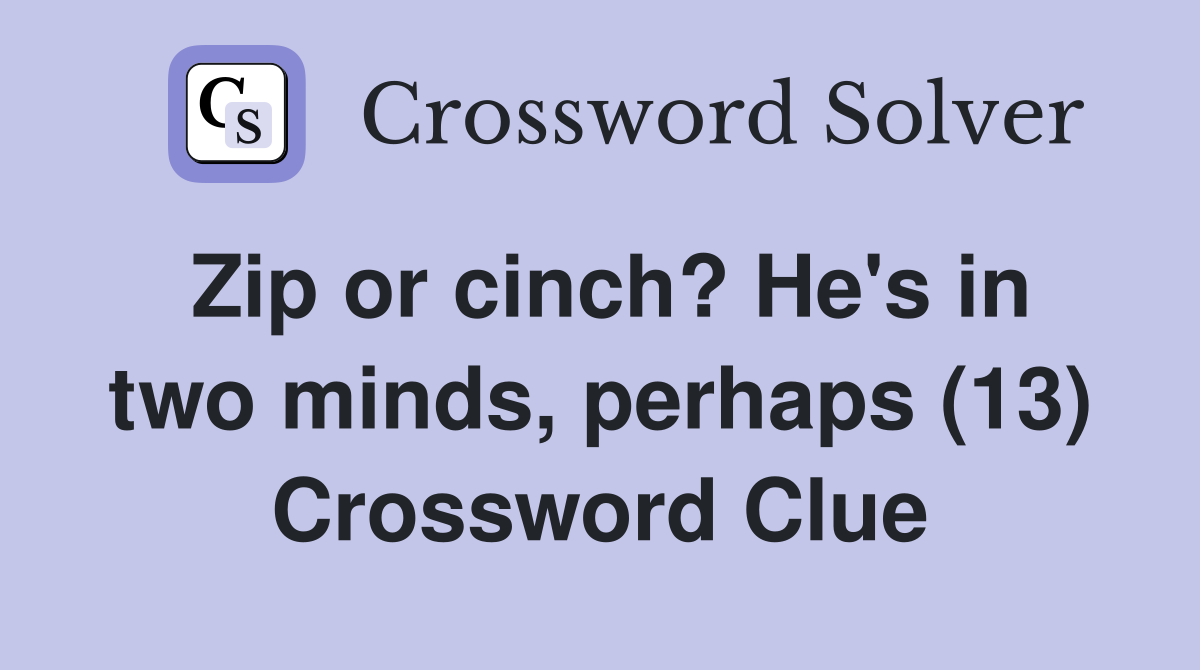 Zip or cinch? He's in two minds, perhaps (13) Crossword Clue