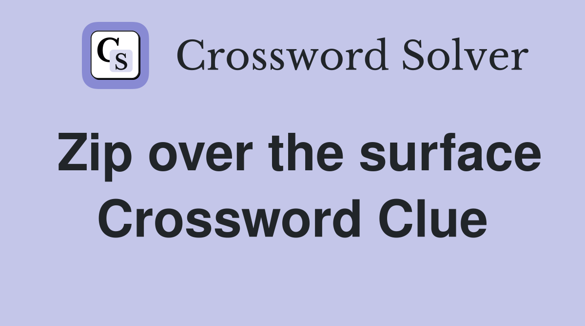 Zip over the surface Crossword Clue