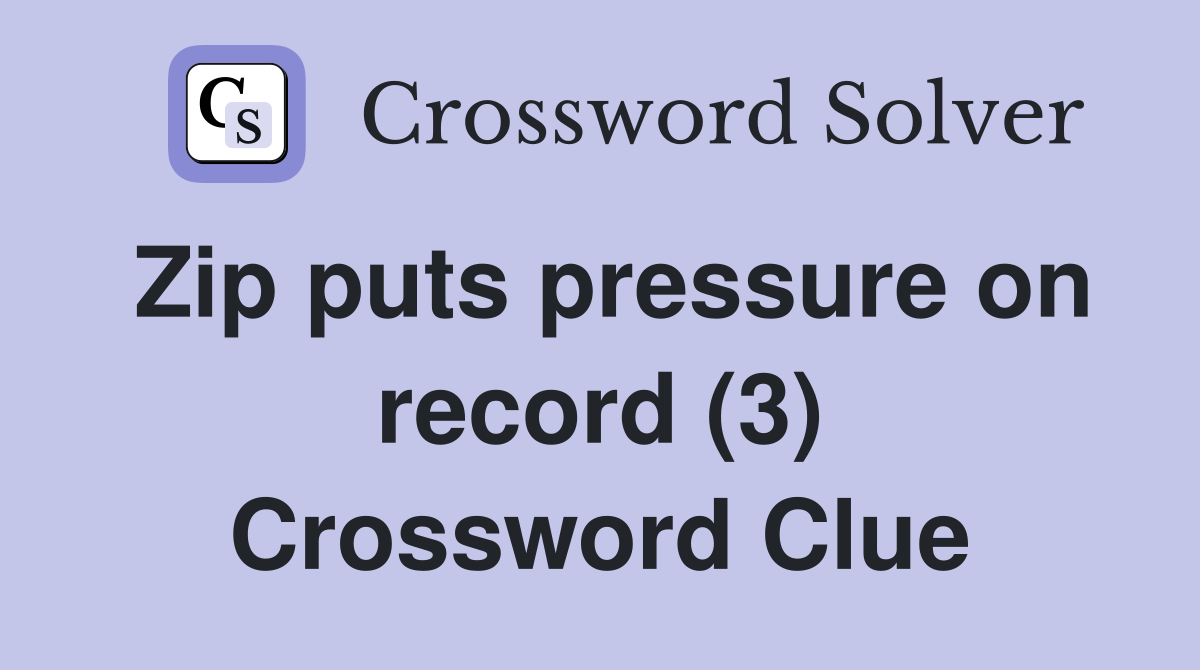 Zip puts pressure on record (3) Crossword Clue