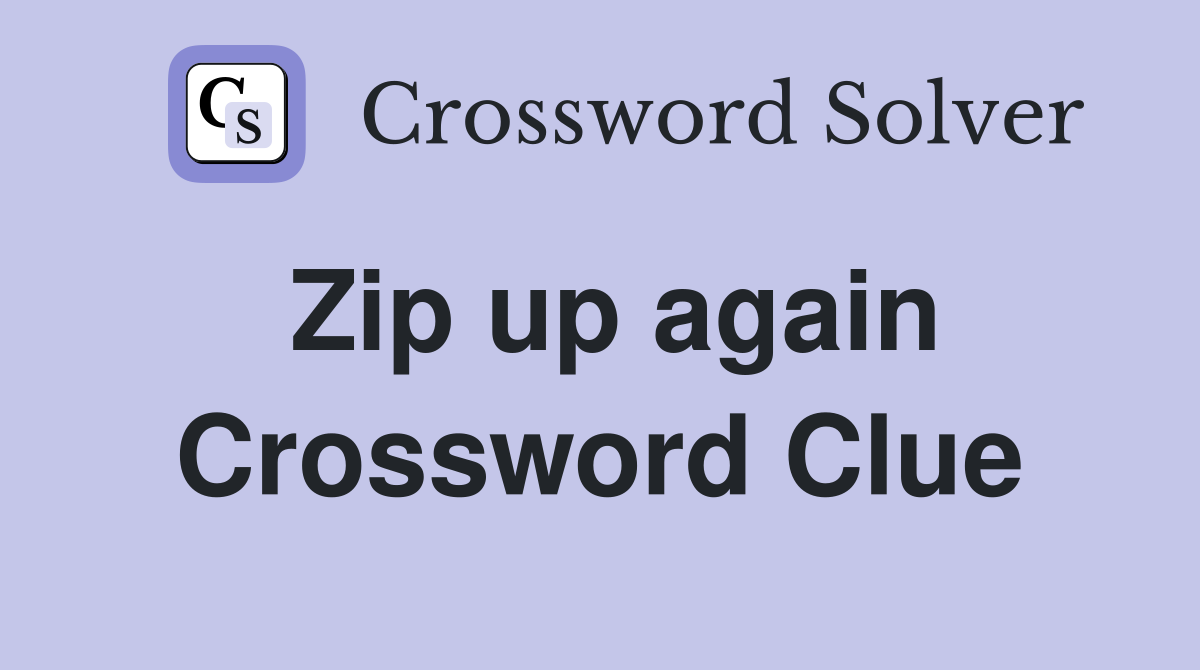 Zip up again Crossword Clue