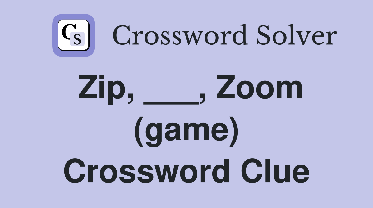 Zip, ___, Zoom (game) Crossword Clue