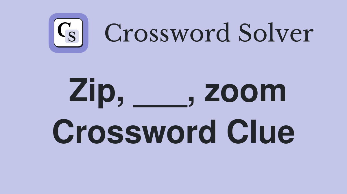 Zip, ___, zoom Crossword Clue
