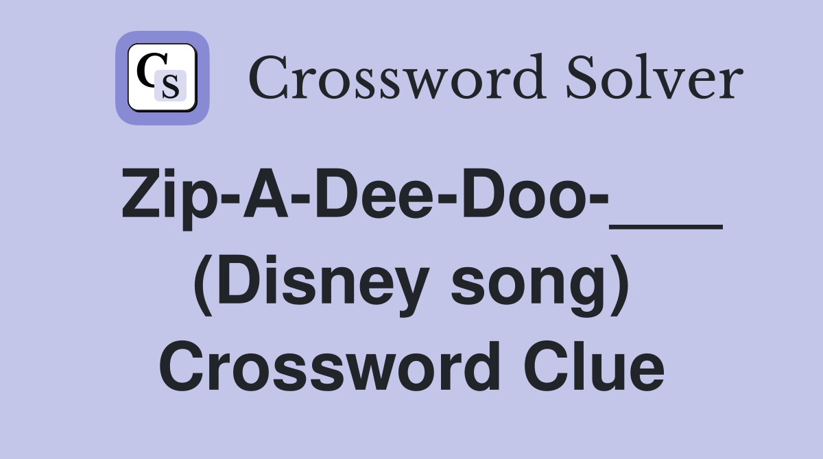 Zip-A-Dee-Doo-___ (Disney song) Crossword Clue