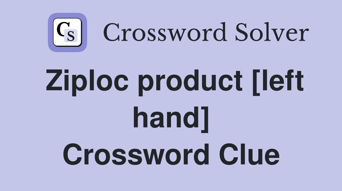 Ziploc product [left hand] Crossword Clue