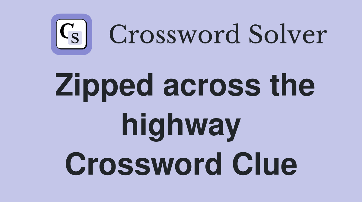 Zipped across the highway Crossword Clue