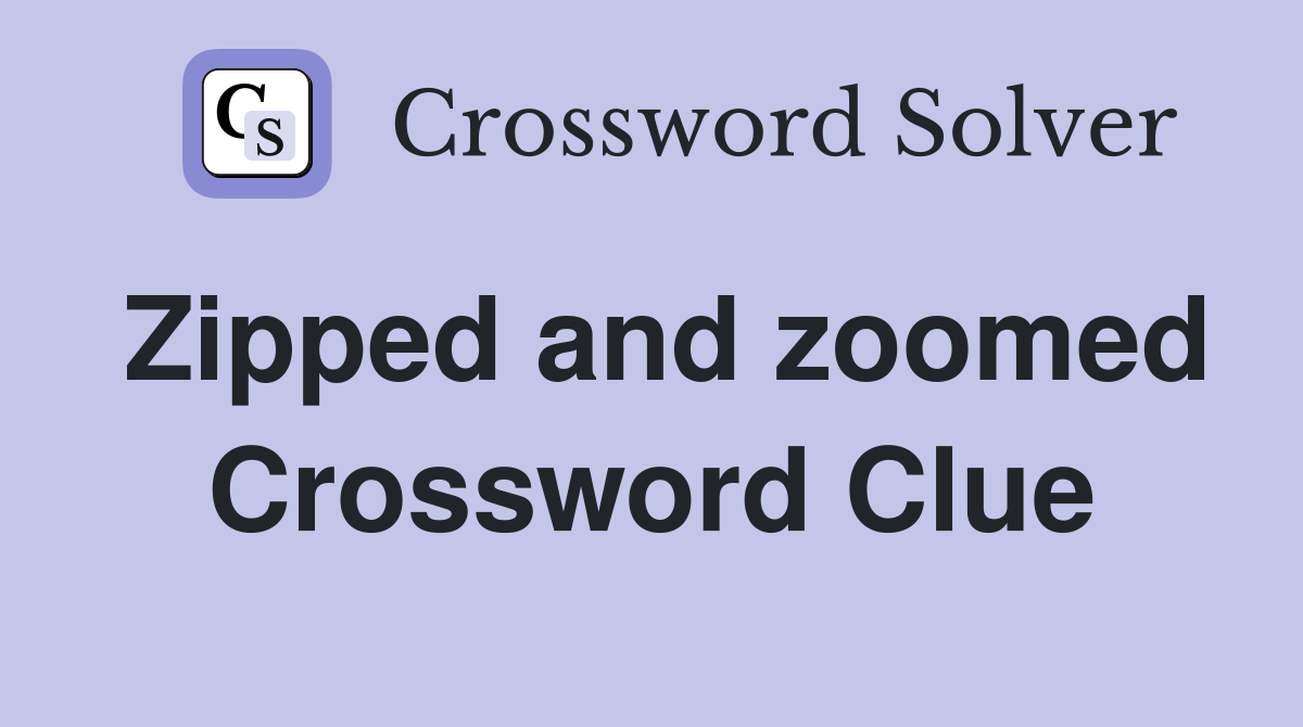 Zipped and zoomed Crossword Clue
