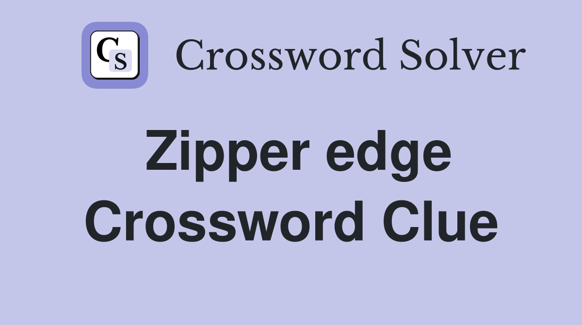 Zipper edge Crossword Clue