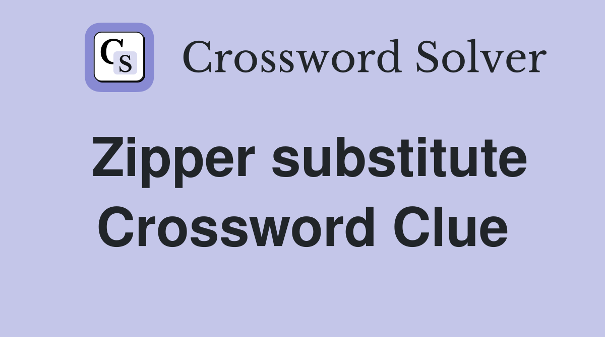Zipper substitute Crossword Clue