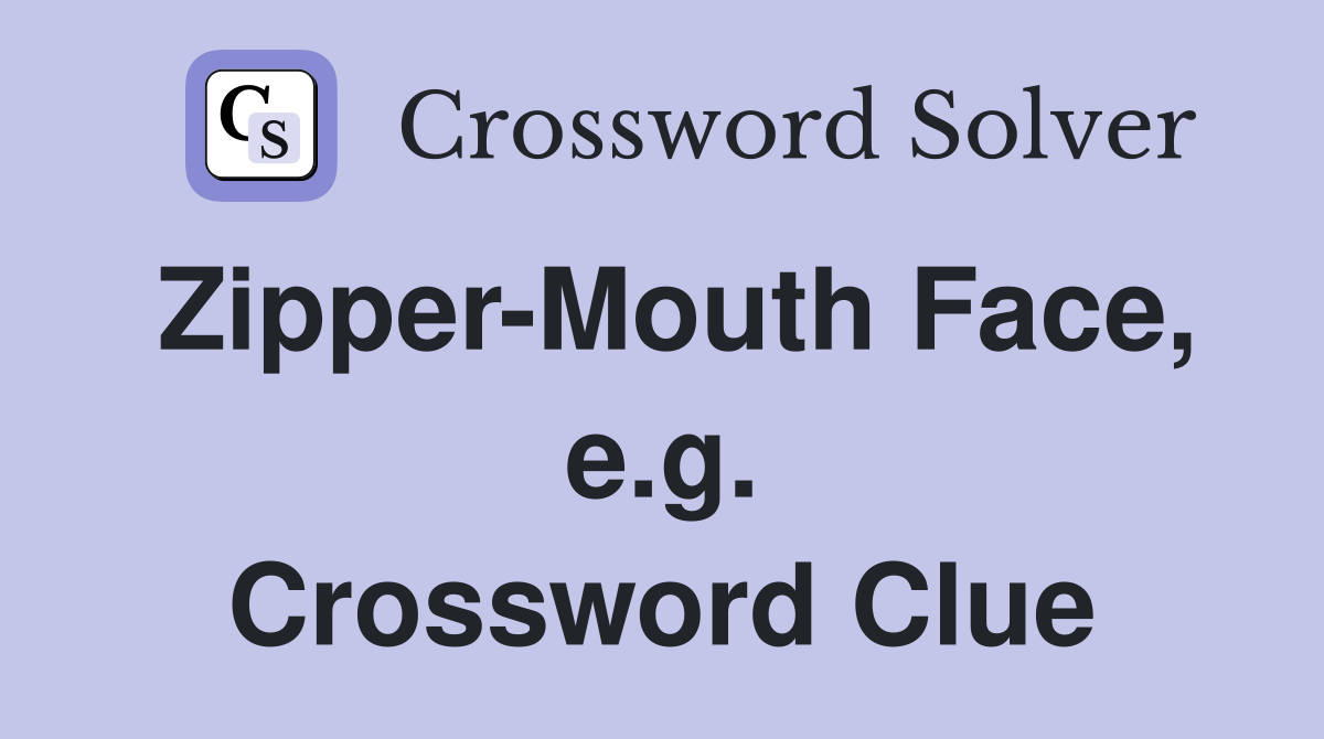 Zipper-Mouth Face, e.g. Crossword Clue