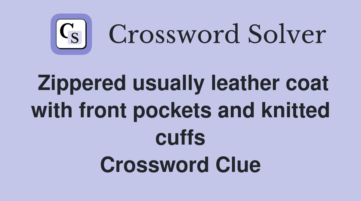 Zippered usually leather coat with front pockets and knitted cuffs Crossword Clue
