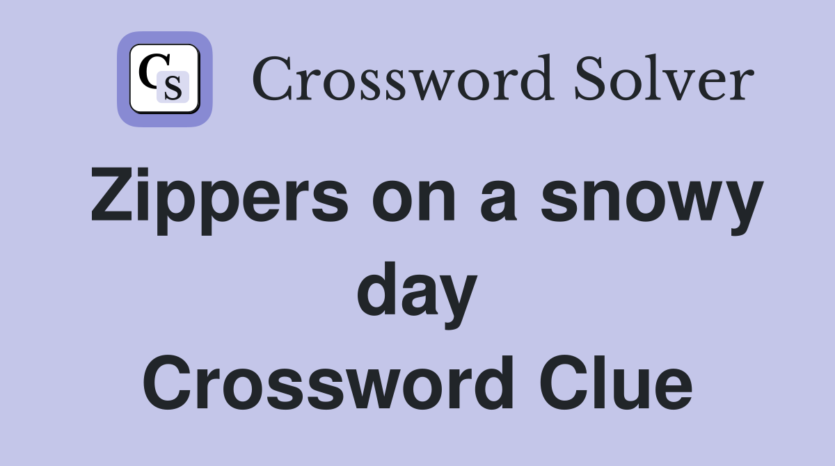Zippers on a snowy day Crossword Clue