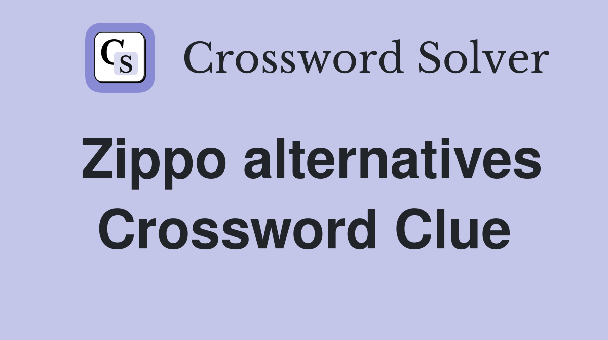 Zippo alternatives Crossword Clue