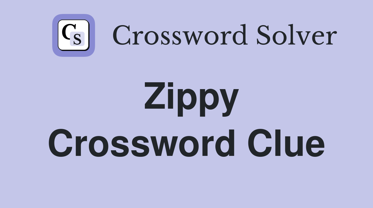 Zippy Crossword Clue