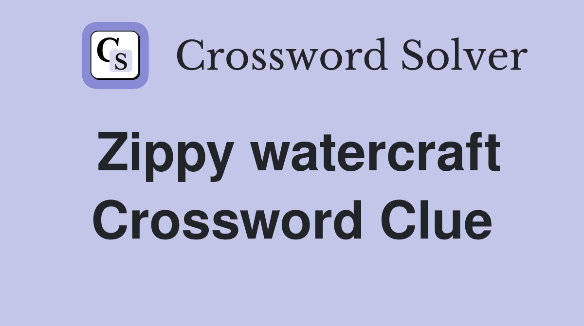 Zippy watercraft Crossword Clue