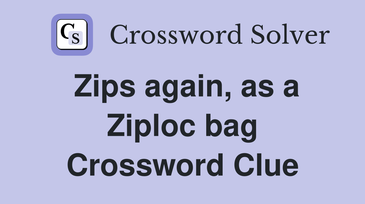Zips again, as a Ziploc bag Crossword Clue