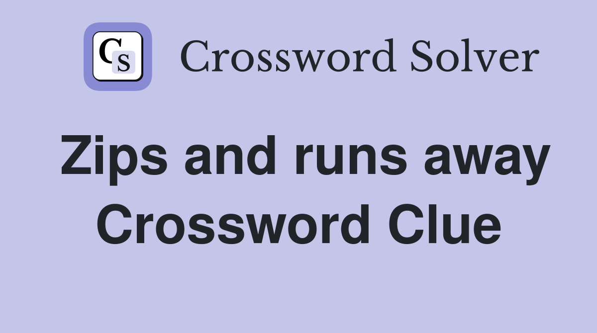 Zips and runs away Crossword Clue
