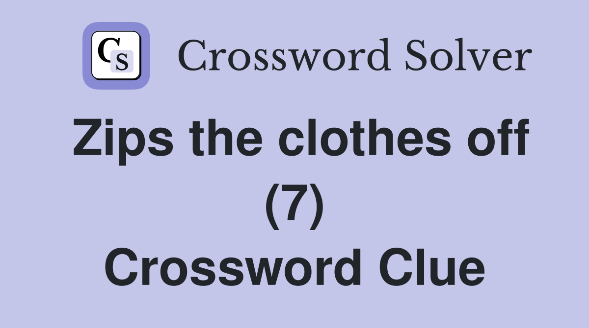 Zips the clothes off (7) Crossword Clue