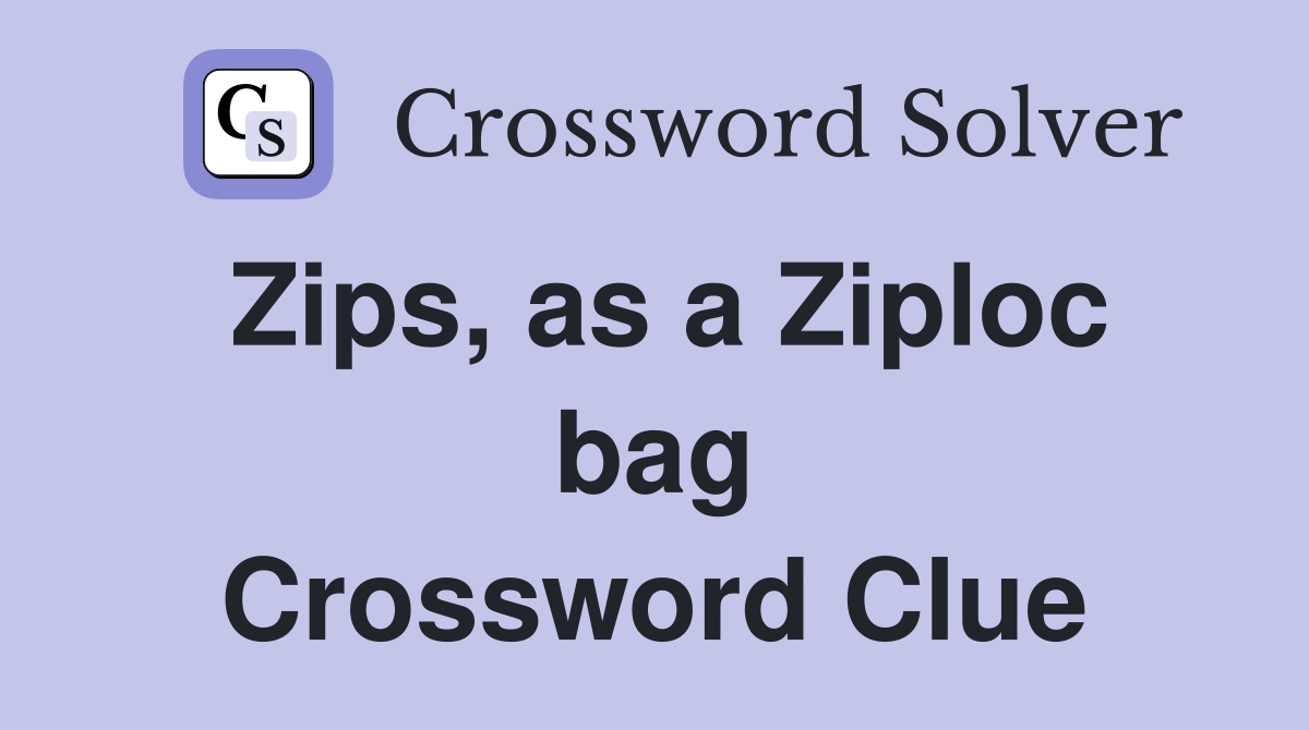 Zips, as a Ziploc bag Crossword Clue