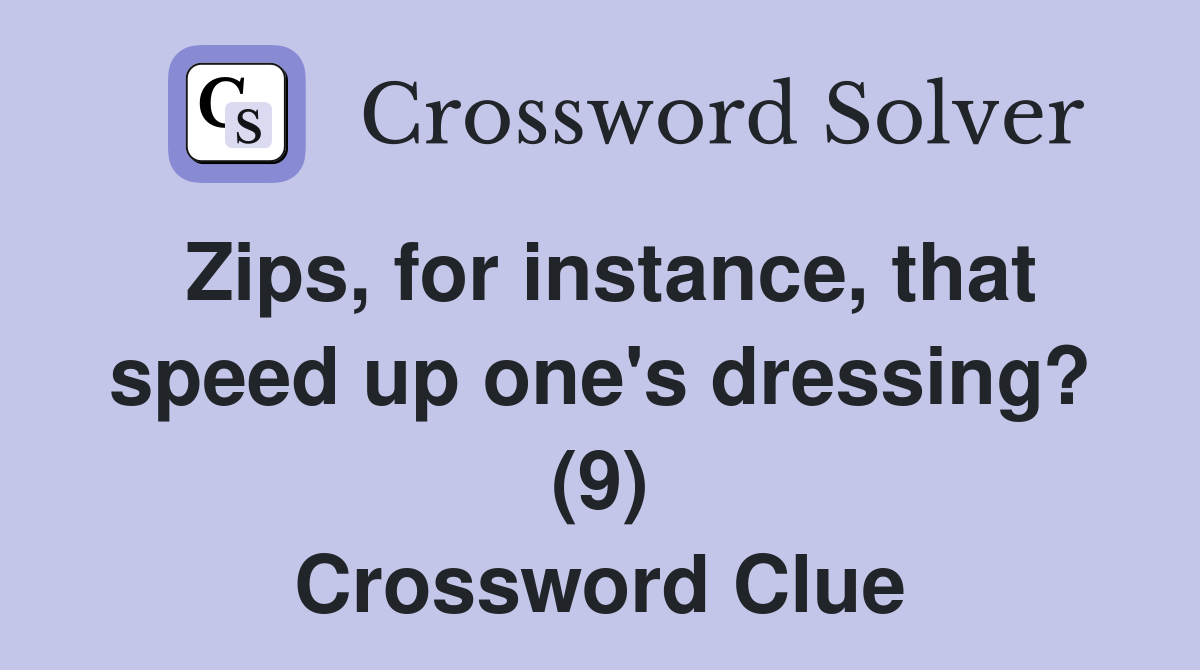 Zips, for instance, that speed up one's dressing? (9) Crossword Clue