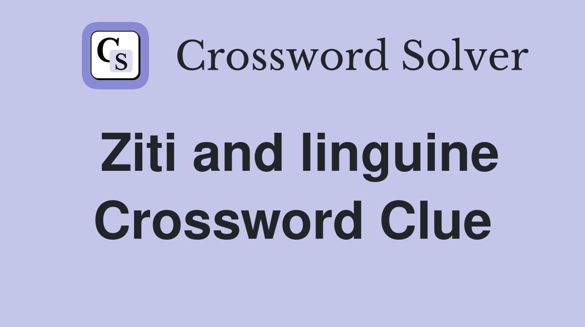 Ziti and linguine Crossword Clue