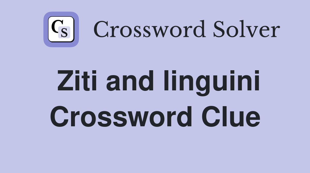 Ziti and linguini Crossword Clue