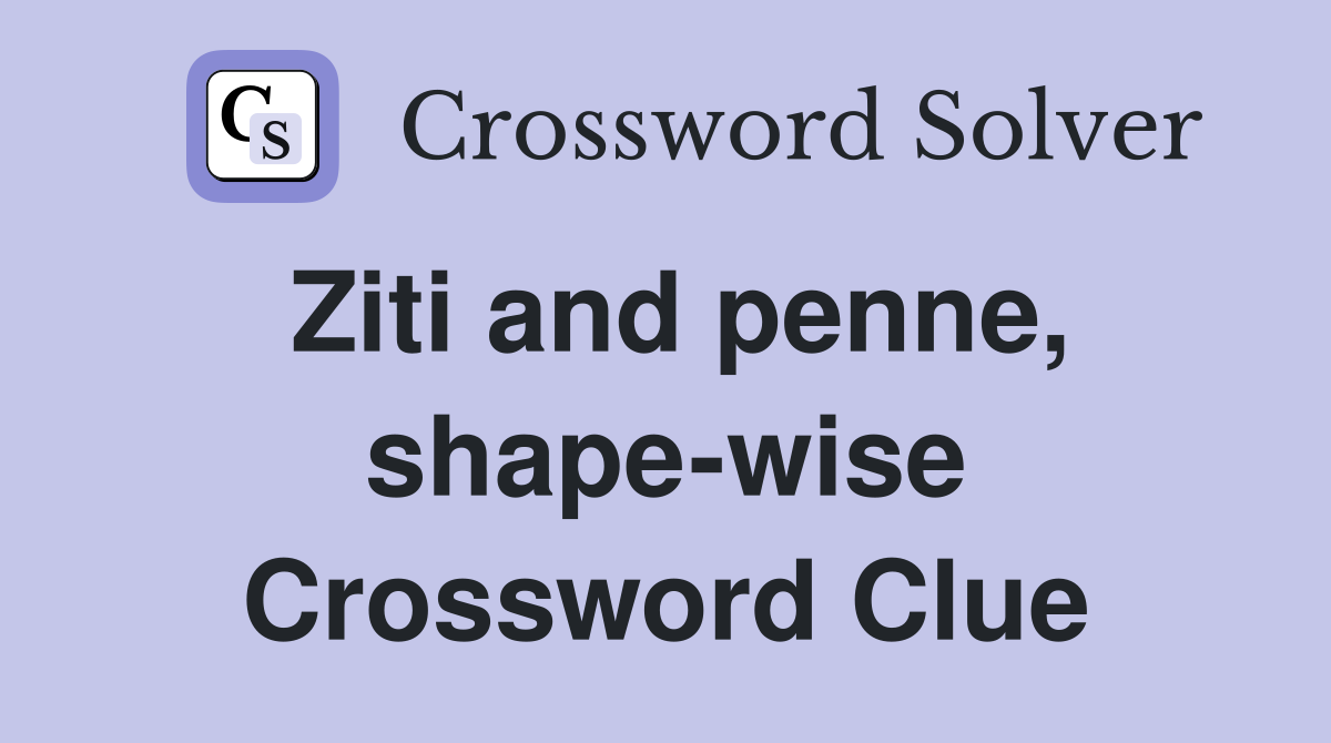 Ziti and penne, shape-wise Crossword Clue