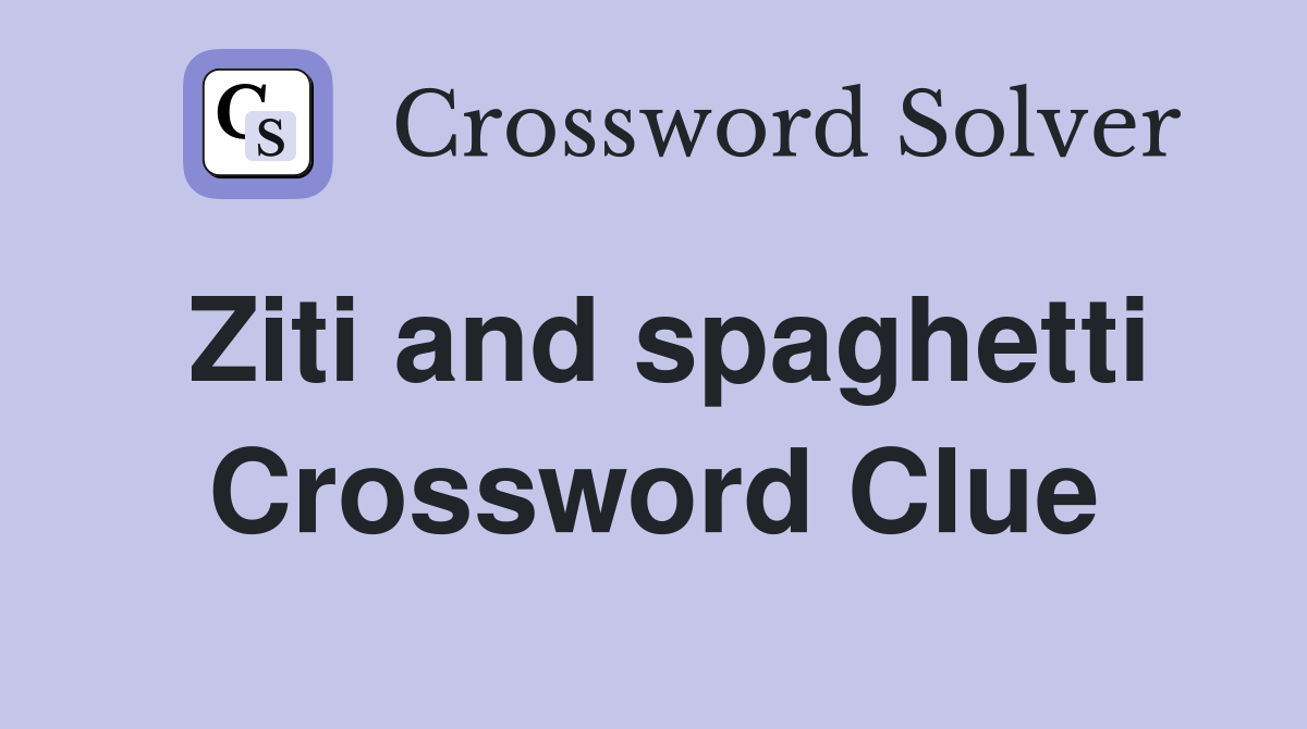 Ziti and spaghetti Crossword Clue
