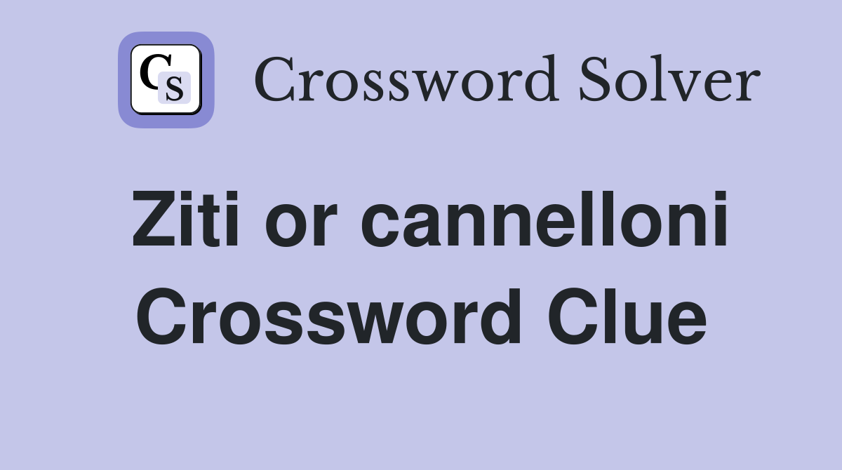 Ziti or cannelloni Crossword Clue