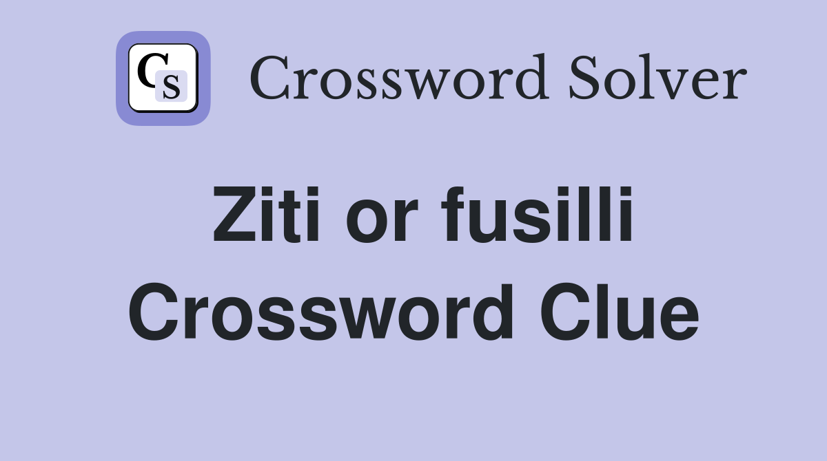 Ziti or fusilli Crossword Clue