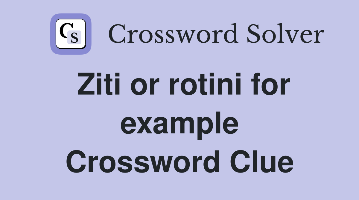 Ziti or rotini for example Crossword Clue