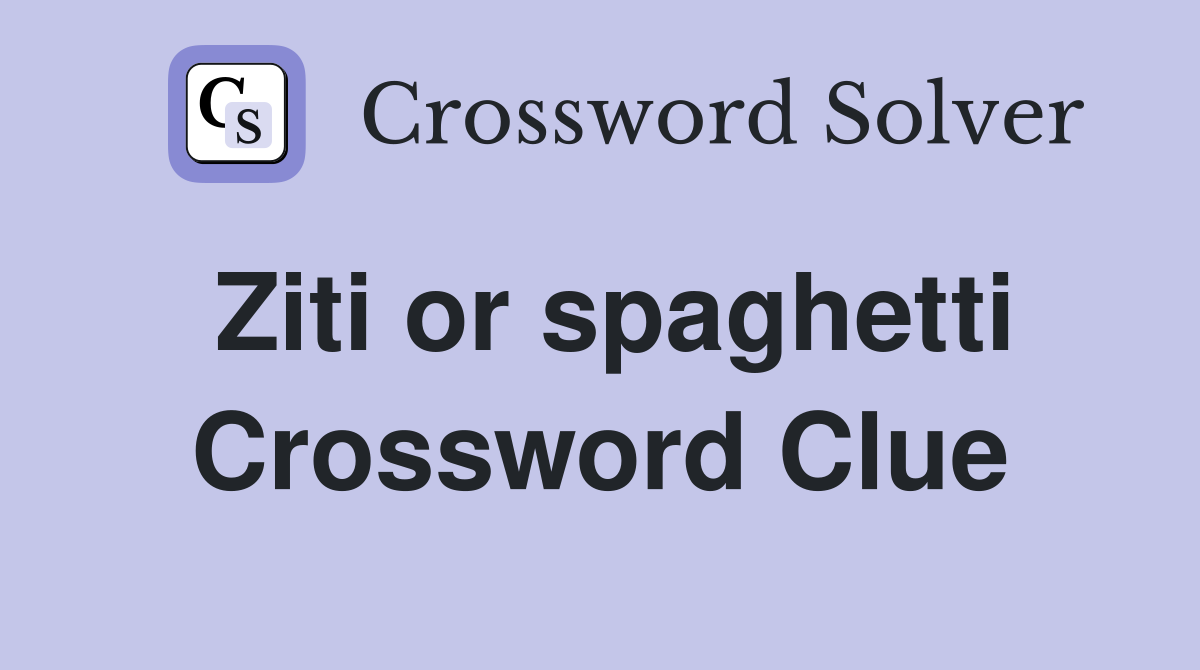 Ziti or spaghetti Crossword Clue