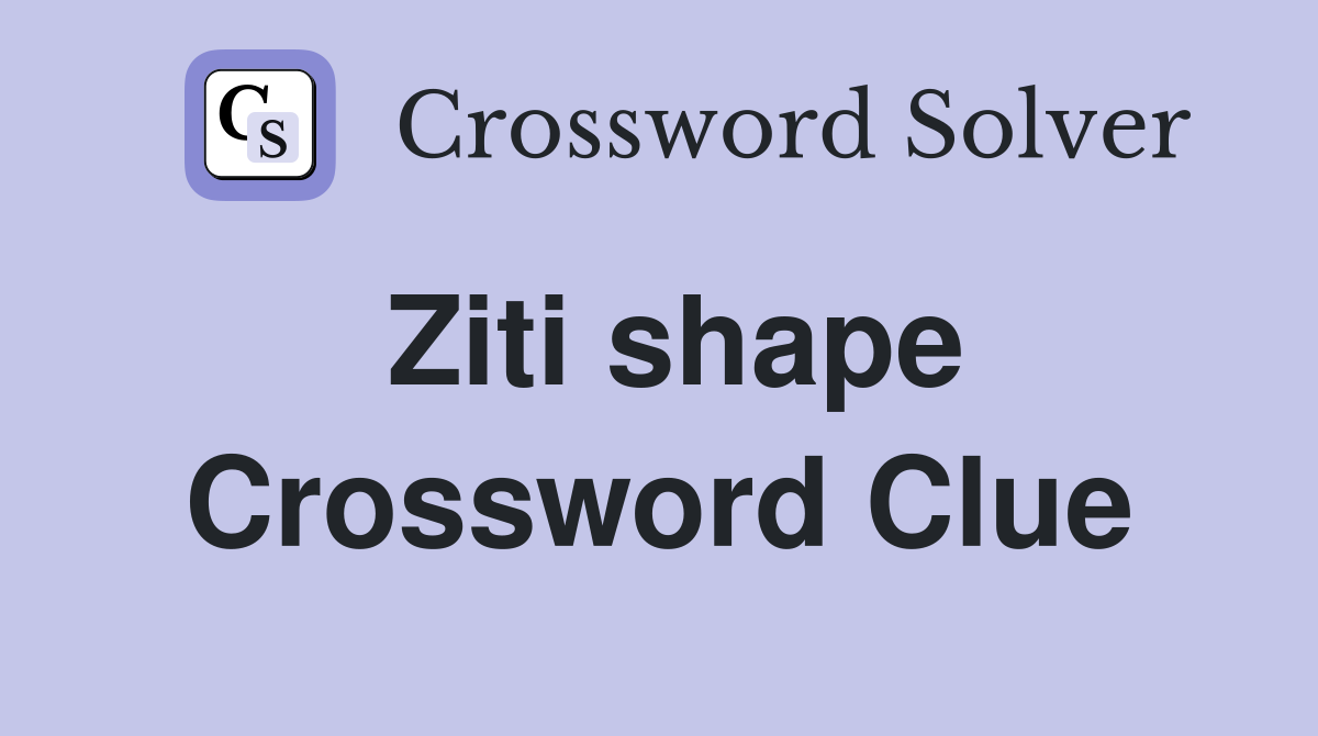 Ziti shape Crossword Clue