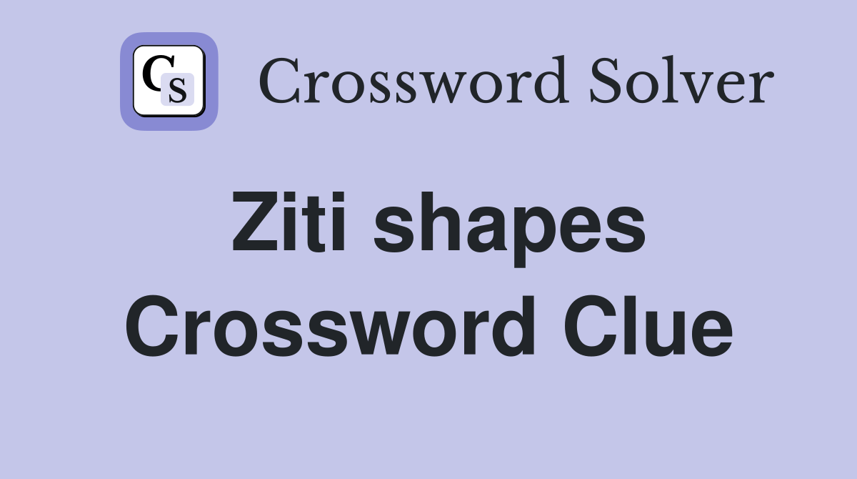 Ziti shapes Crossword Clue