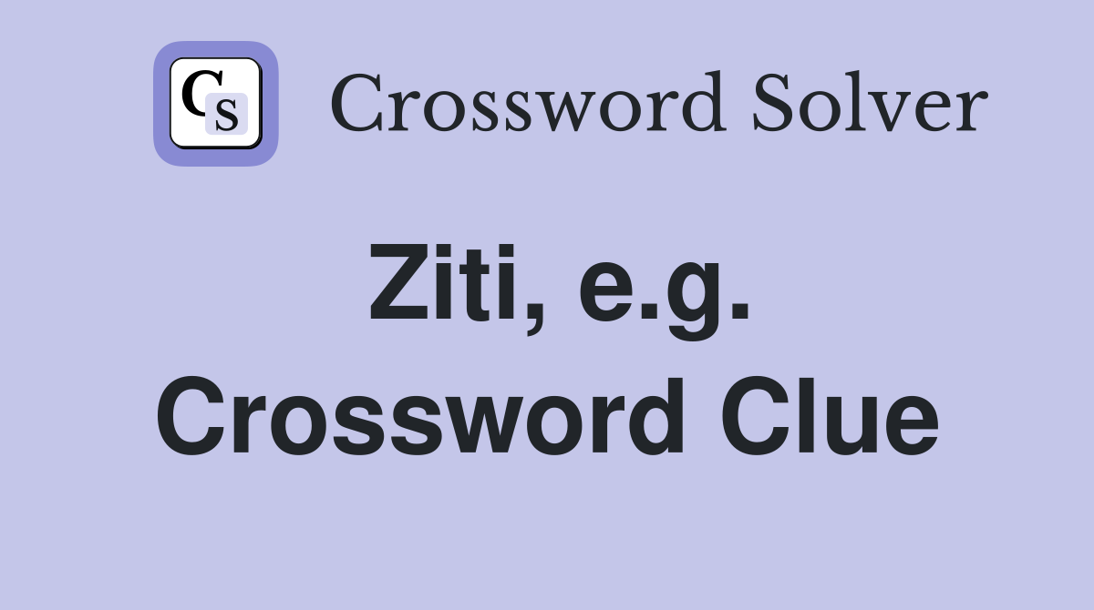 Ziti, e.g. Crossword Clue