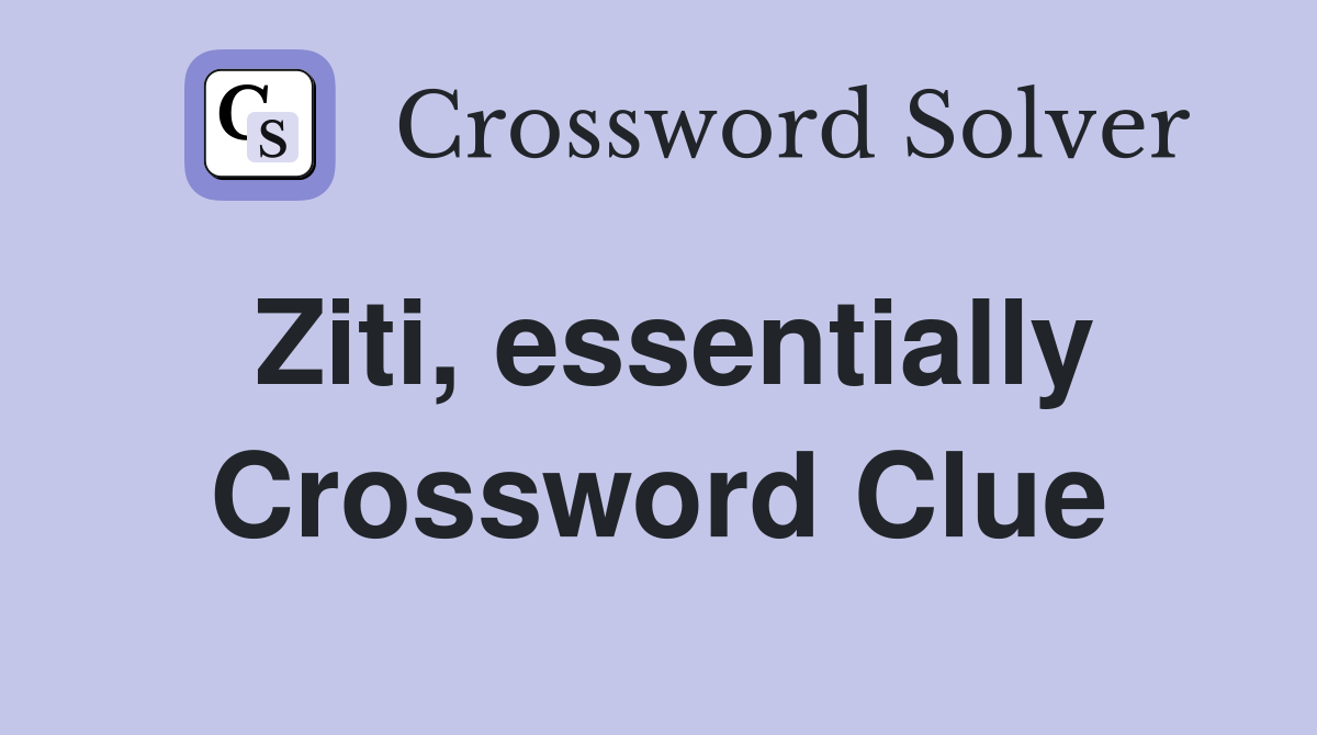 Ziti, essentially Crossword Clue