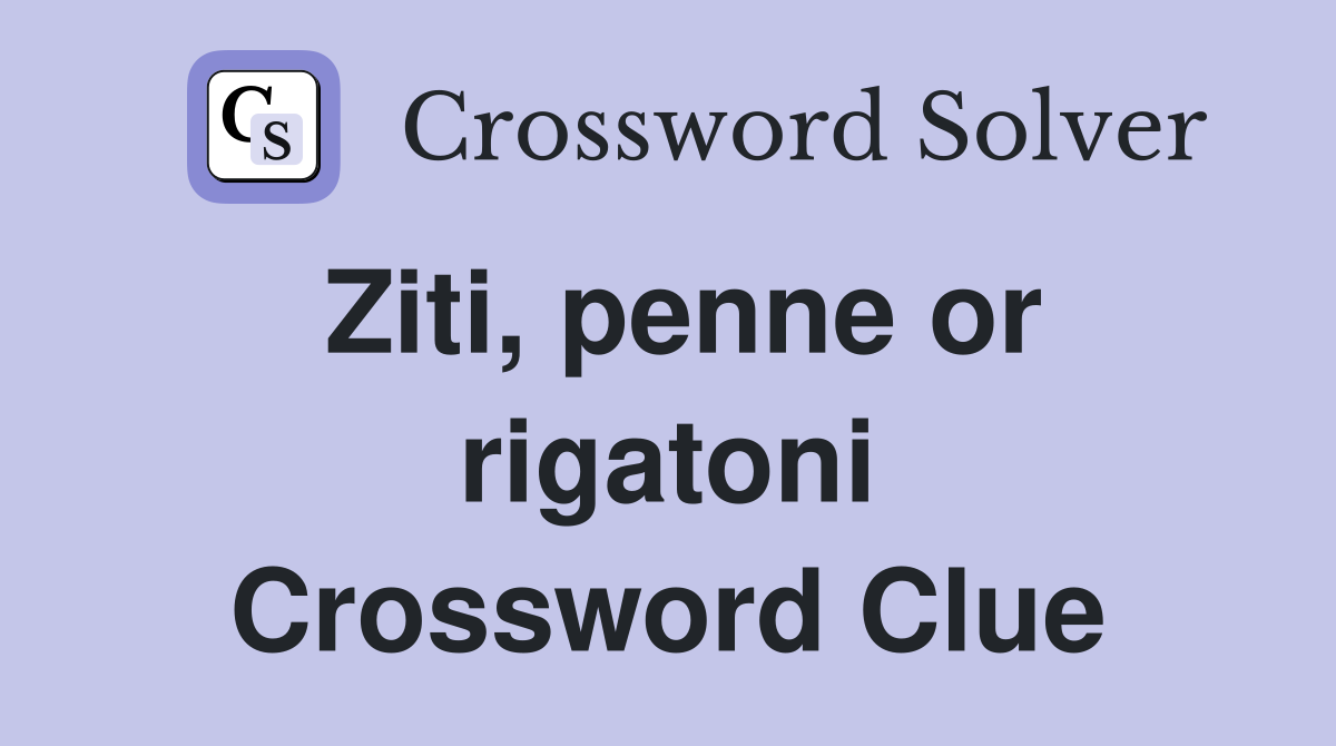 Ziti, penne or rigatoni Crossword Clue