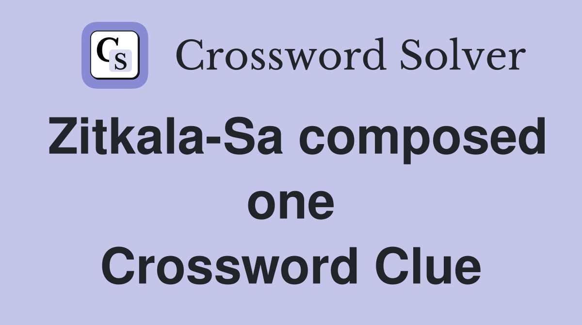 Zitkala-Sa composed one Crossword Clue