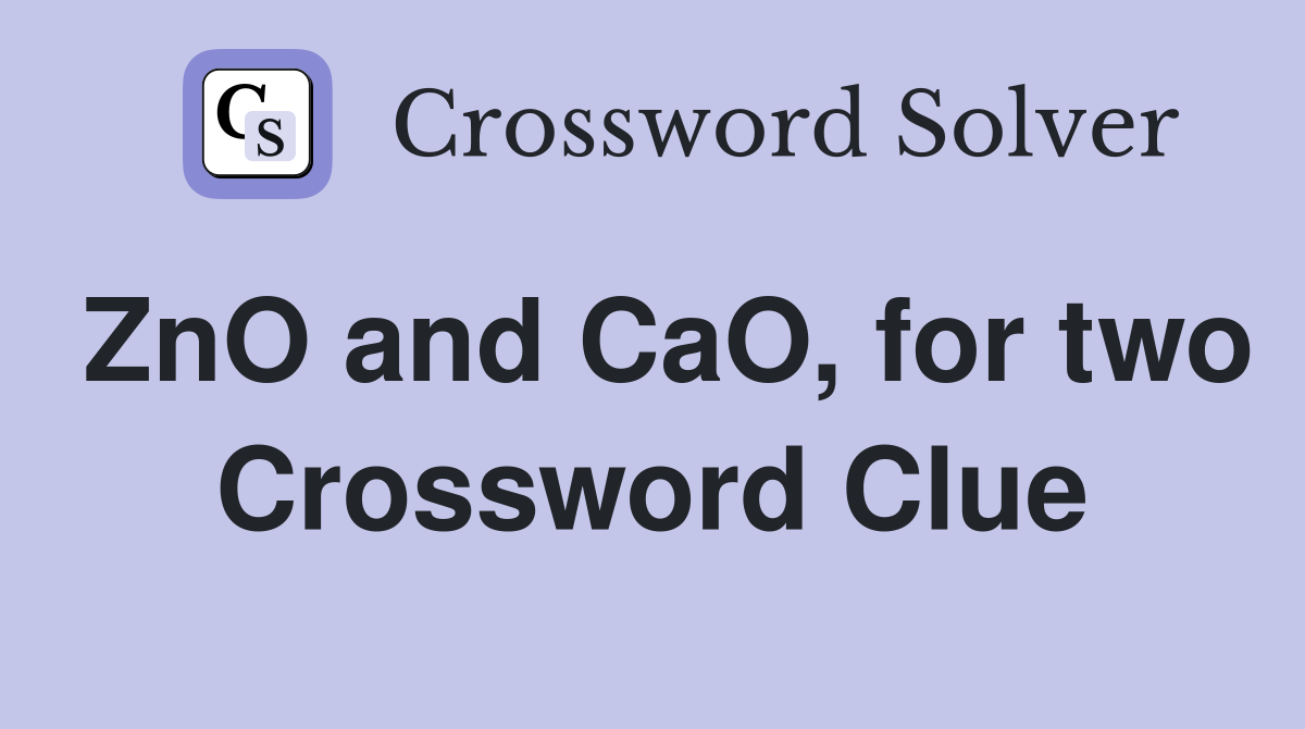ZnO and CaO, for two Crossword Clue