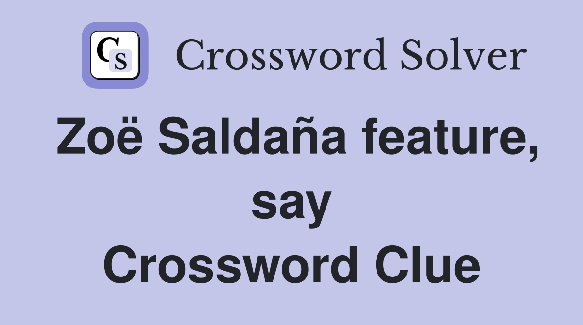 Zoë Saldaña feature, say Crossword Clue