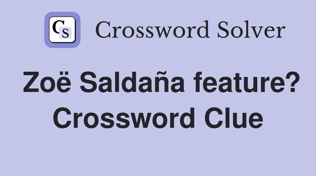 Zoë Saldaña feature? Crossword Clue