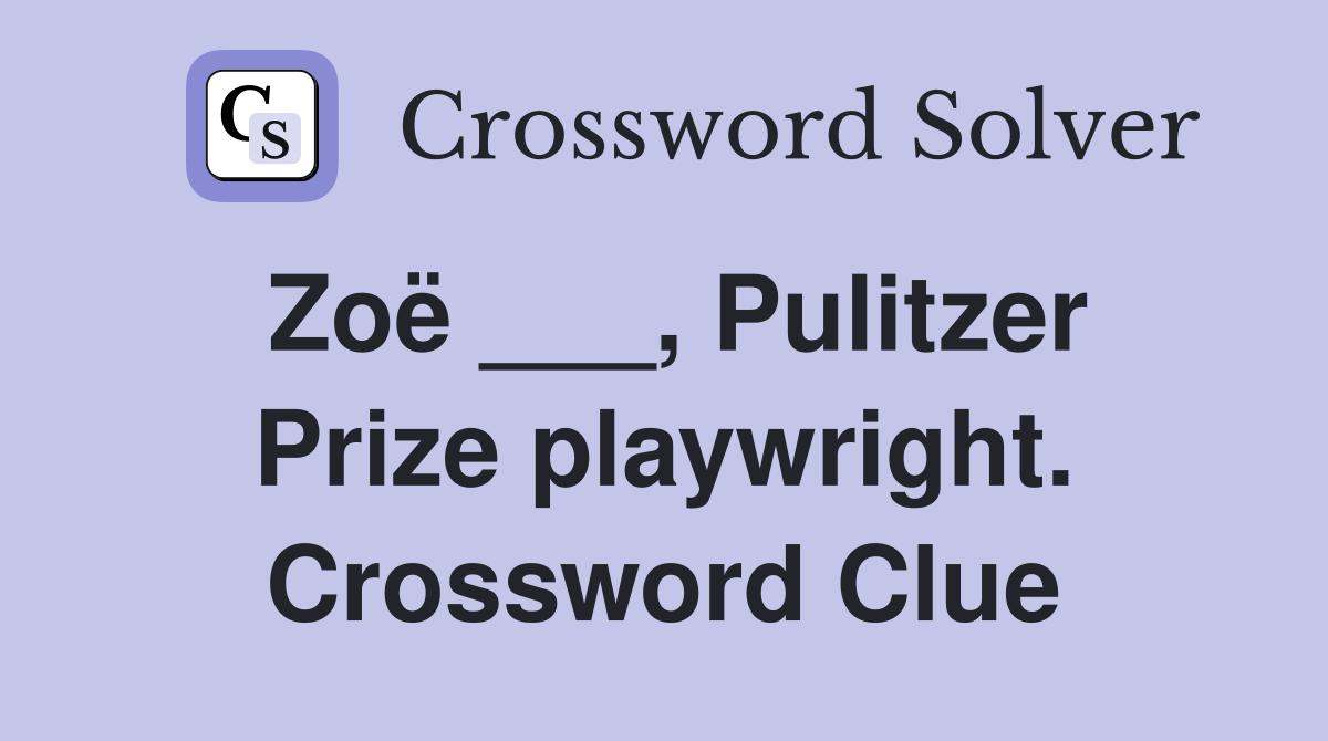Zoë ___, Pulitzer Prize playwright. Crossword Clue