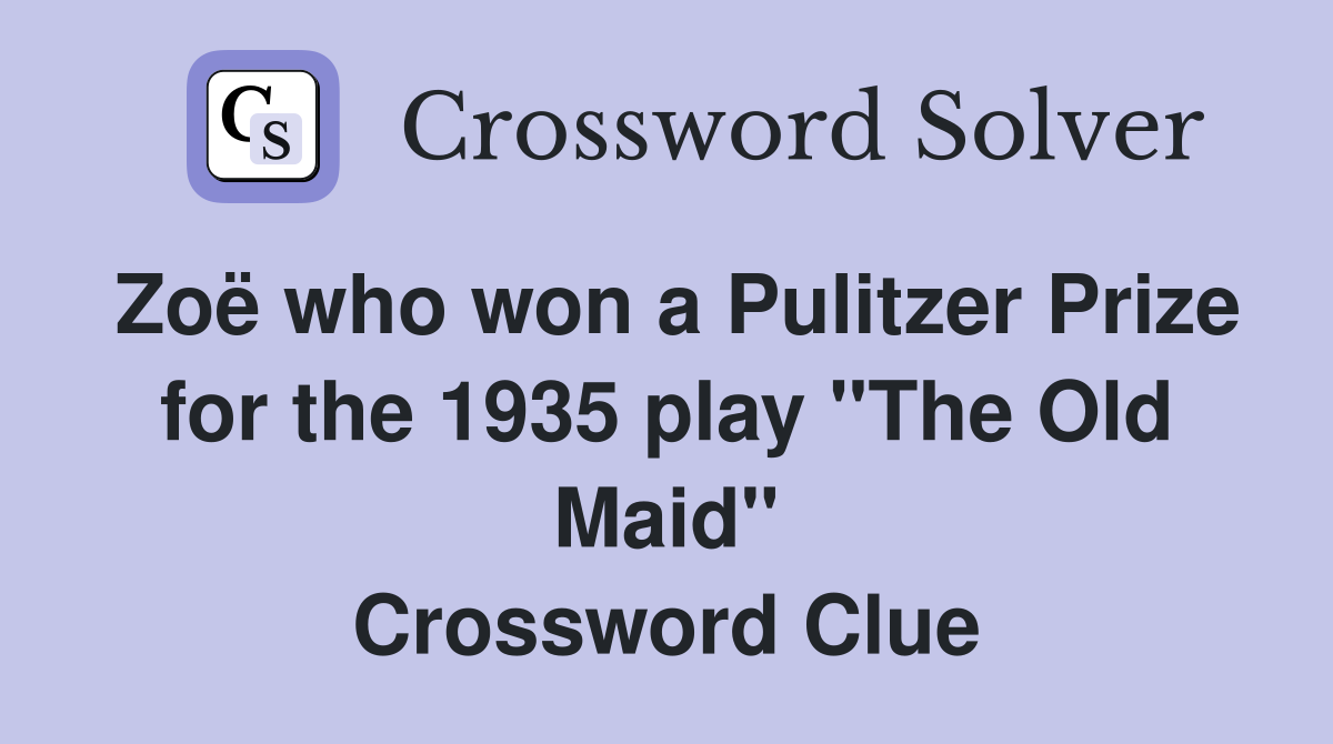 Zoë who won a Pulitzer Prize for the 1935 play "The Old Maid" Crossword Clue