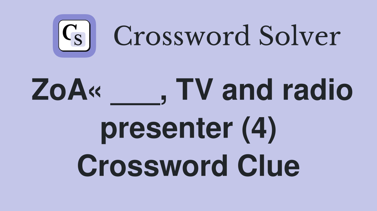 ZoA« ___, TV and radio presenter (4) Crossword Clue