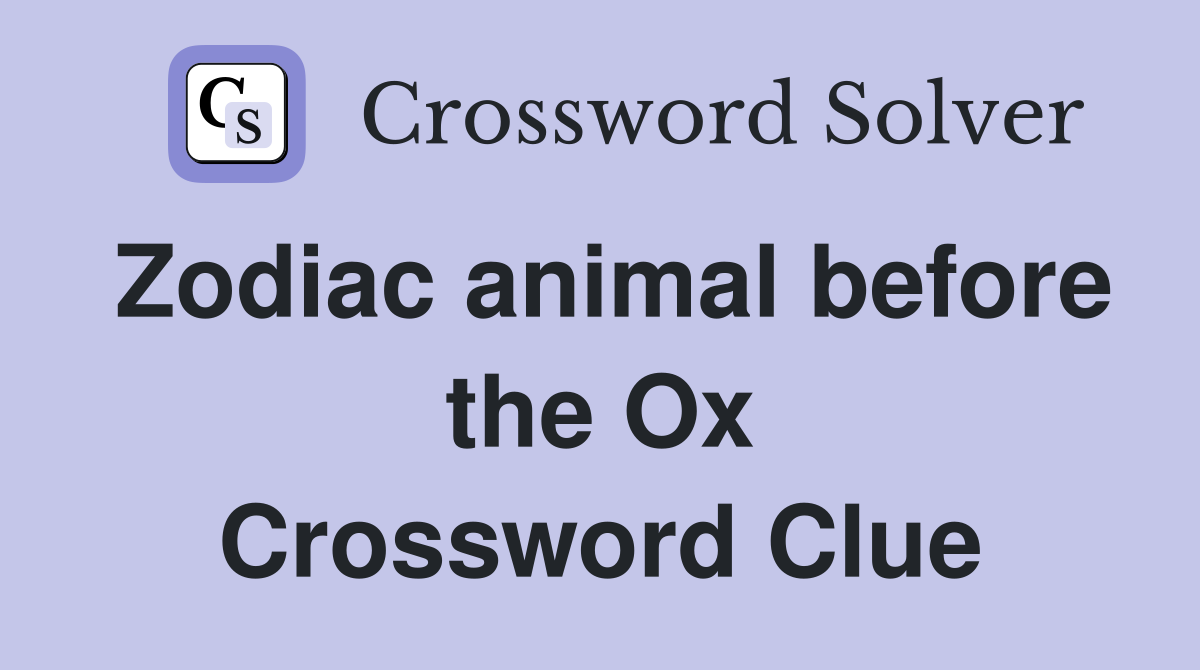 Zodiac animal before the Ox Crossword Clue