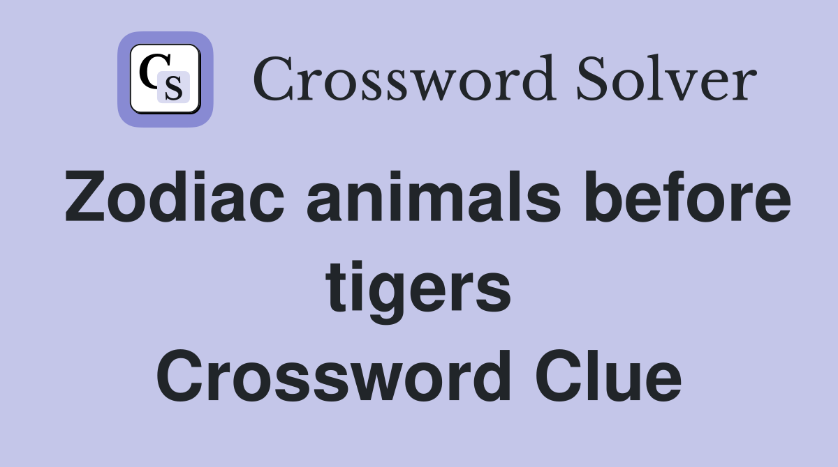 Zodiac animals before tigers Crossword Clue