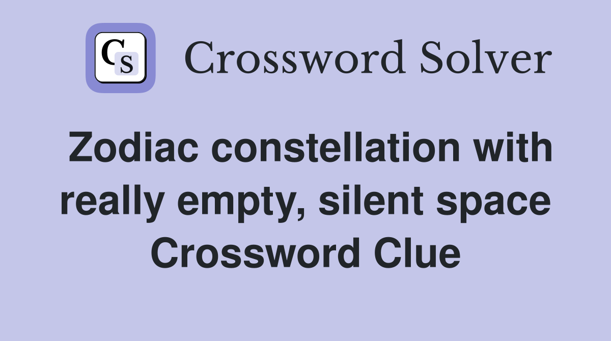 Zodiac constellation with really empty, silent space Crossword Clue