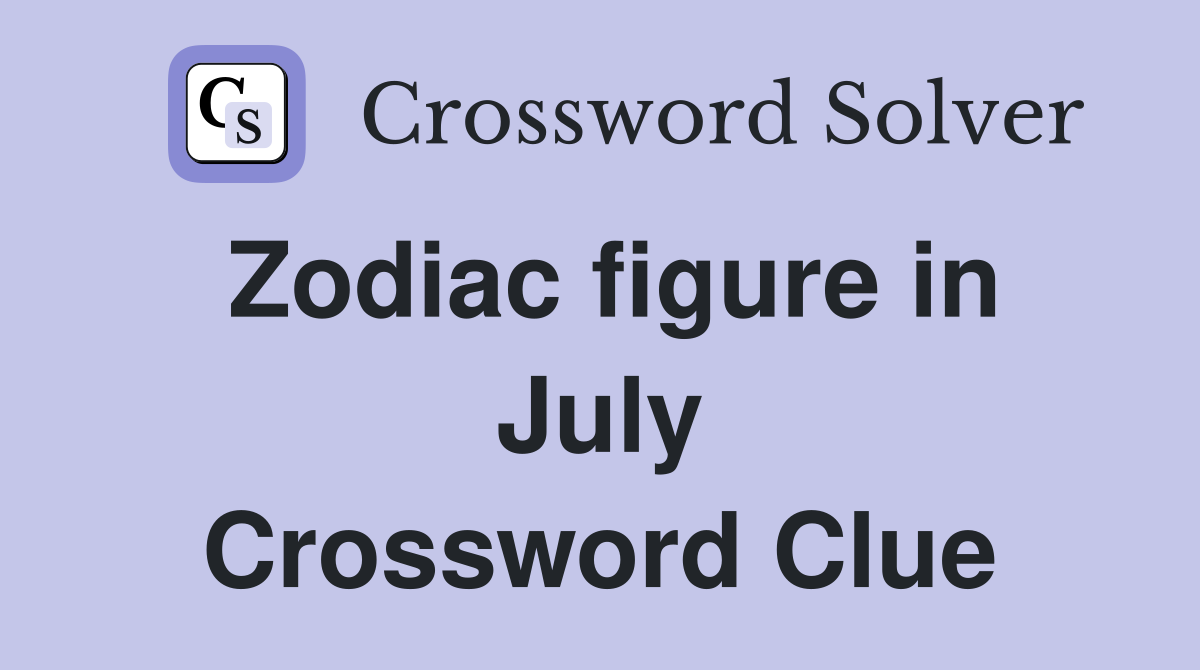Zodiac figure in July Crossword Clue