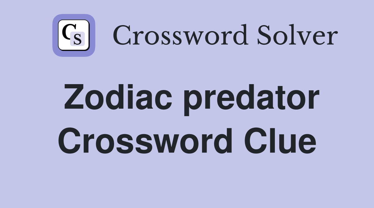 Zodiac predator Crossword Clue