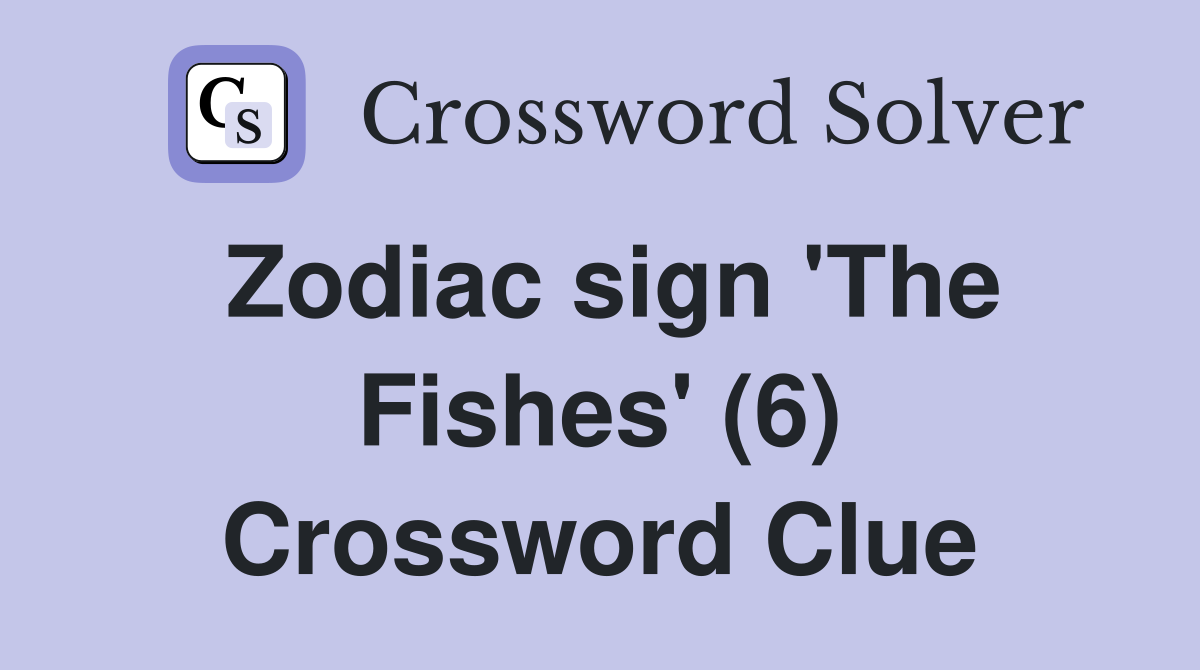 Zodiac sign 'The Fishes' (6) Crossword Clue